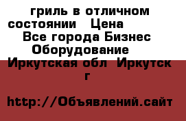 гриль в отличном состоянии › Цена ­ 20 000 - Все города Бизнес » Оборудование   . Иркутская обл.,Иркутск г.